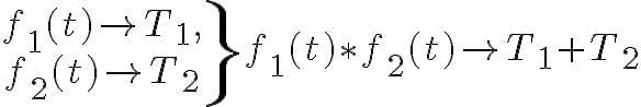 $\left.\begin{matrix} f_1(t)\to T_1,\\ f_2(t)\to T_2\end{matrix}\right\rbrace f_1(t)\ast f_2(t)\to T_1+T_2$